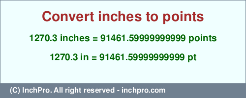 1270.3 inches to pt is equal to 91461.59999999999 (pt) Result converting 1270.3 inches to pt = 91461.59999999999 points
