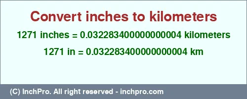 Result converting 1271 inches to km = 0.032283400000000004 kilometers