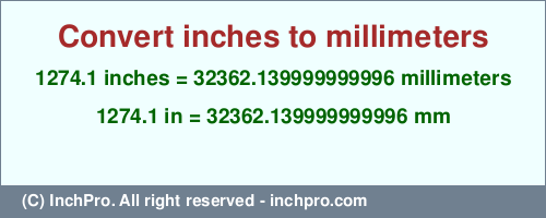 Result converting 1274.1 inches to mm = 32362.139999999996 millimeters