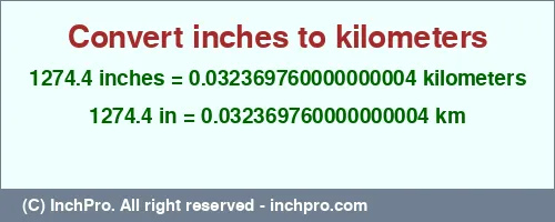 1274.4 inches to km is equal to 0.032369760000000004 (km) Result converting 1274.4 inches to km = 0.032369760000000004 kilometers