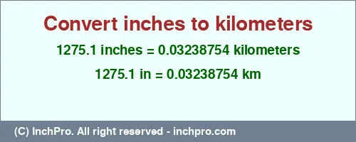 1275.1 inches to km is equal to 0.03238754 (km) Result converting 1275.1 inches to km = 0.03238754 kilometers
