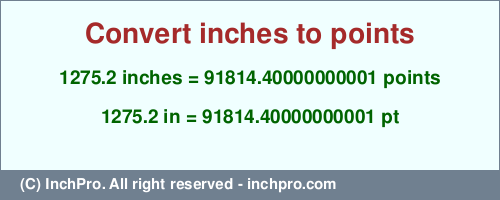 1275.2 inches to pt is equal to 91814.40000000001 (pt) Result converting 1275.2 inches to pt = 91814.40000000001 points