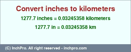 Result converting 1277.7 inches to km = 0.03245358 kilometers