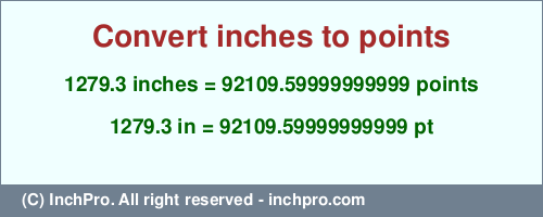 Result converting 1279.3 inches to pt = 92109.59999999999 points