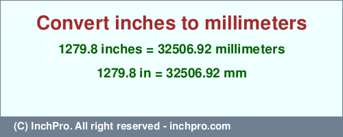 Result converting 1279.8 inches to mm = 32506.92 millimeters