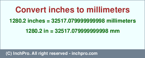 Result converting 1280.2 inches to mm = 32517.079999999998 millimeters