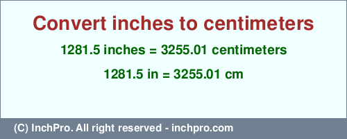 Result converting 1281.5 inches to cm = 3255.01 centimeters