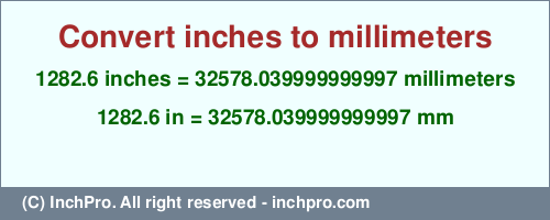 Result converting 1282.6 inches to mm = 32578.039999999997 millimeters