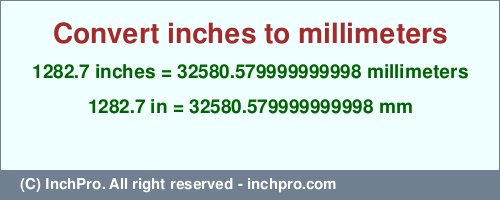 Result converting 1282.7 inches to mm = 32580.579999999998 millimeters