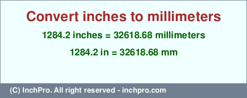Result converting 1284.2 inches to mm = 32618.68 millimeters