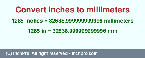 1285 inches to mm is equal to 32638.999999999996 (mm) Result converting 1285 inches to mm = 32638.999999999996 millimeters