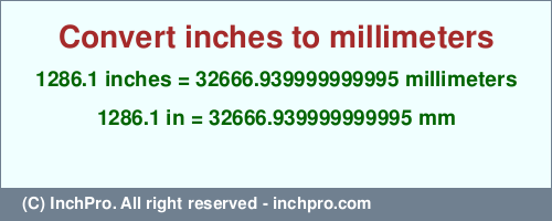 Result converting 1286.1 inches to mm = 32666.939999999995 millimeters