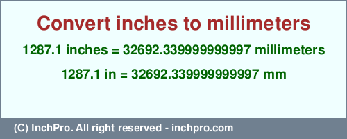 1287.1 inches to mm is equal to 32692.339999999997 (mm) Result converting 1287.1 inches to mm = 32692.339999999997 millimeters