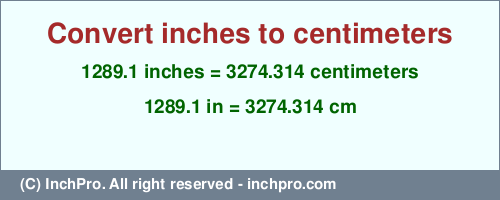Result converting 1289.1 inches to cm = 3274.314 centimeters