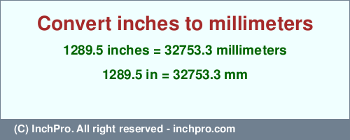 1289.5 inches to mm is equal to 32753.3 (mm) Result converting 1289.5 inches to mm = 32753.3 millimeters