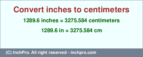 Result converting 1289.6 inches to cm = 3275.584 centimeters