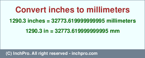 1290.3 inches to mm is equal to 32773.619999999995 (mm) Result converting 1290.3 inches to mm = 32773.619999999995 millimeters