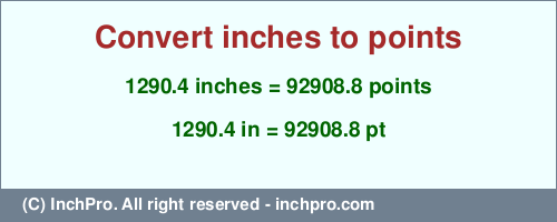 Result converting 1290.4 inches to pt = 92908.8 points