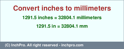 1291.5 inches to mm is equal to 32804.1 (mm) Result converting 1291.5 inches to mm = 32804.1 millimeters