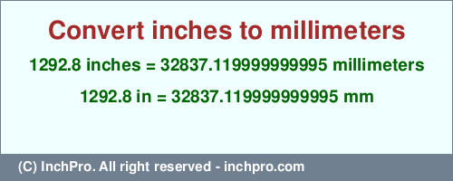 Result converting 1292.8 inches to mm = 32837.119999999995 millimeters