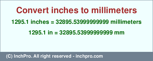 1295.1 inches to mm is equal to 32895.53999999999 (mm) Result converting 1295.1 inches to mm = 32895.53999999999 millimeters