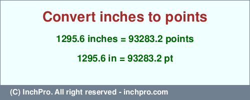 1295.6 inches to pt is equal to 93283.2 (pt) Result converting 1295.6 inches to pt = 93283.2 points