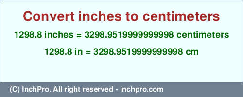 Result converting 1298.8 inches to cm = 3298.9519999999998 centimeters