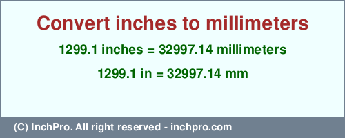 Result converting 1299.1 inches to mm = 32997.14 millimeters