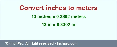 13 inches to m is equal to 0.3302 (m) Result converting 13 inches to m = 0.3302 meters