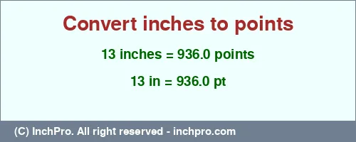 13 inches to pt is equal to 936.0 (pt) Result converting 13 inches to pt = 936.0 points