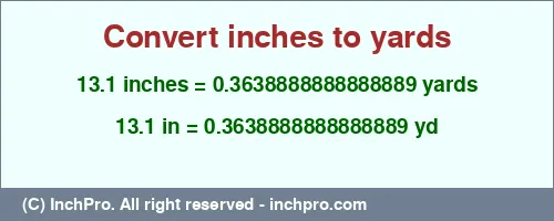 13.1 inches to yd is equal to 0.3638888888888889 (yd) Result converting 13.1 inches to yd = 0.3638888888888889 yards