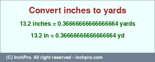 13.2 inches to yd is equal to 0.36666666666666664 (yd) Result converting 13.2 inches to yd = 0.36666666666666664 yards