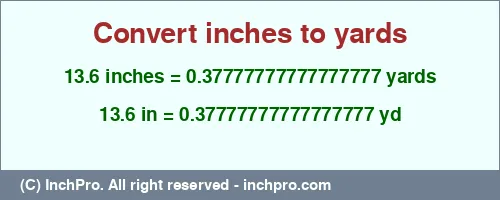 Result converting 13.6 inches to yd = 0.37777777777777777 yards