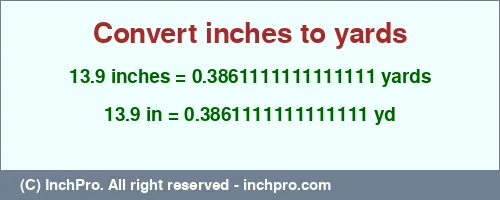 Result converting 13.9 inches to yd = 0.3861111111111111 yards