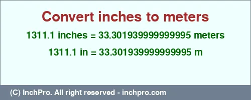 1311.1 inches to m is equal to 33.301939999999995 (m) Result converting 1311.1 inches to m = 33.301939999999995 meters
