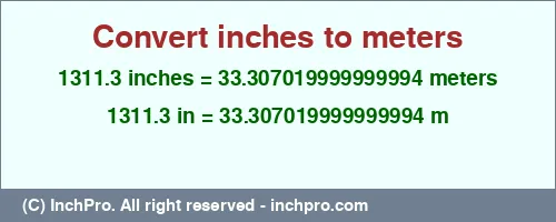 1311.3 inches to m is equal to 33.307019999999994 (m) Result converting 1311.3 inches to m = 33.307019999999994 meters
