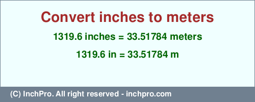 Result converting 1319.6 inches to m = 33.51784 meters