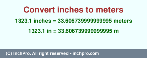 Result converting 1323.1 inches to m = 33.606739999999995 meters