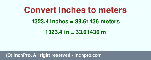 Result converting 1323.4 inches to m = 33.61436 meters