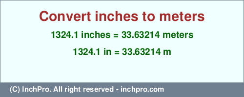 Result converting 1324.1 inches to m = 33.63214 meters