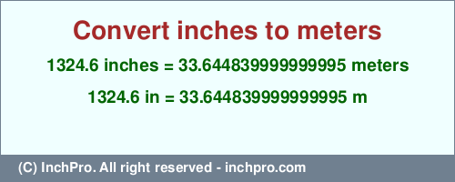 Result converting 1324.6 inches to m = 33.644839999999995 meters
