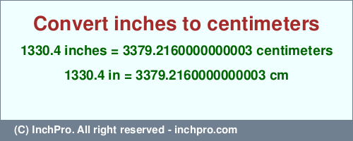 Result converting 1330.4 inches to cm = 3379.2160000000003 centimeters