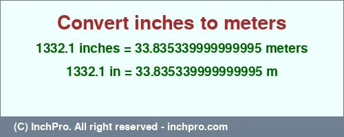 1332.1 inches to m is equal to 33.835339999999995 (m) Result converting 1332.1 inches to m = 33.835339999999995 meters