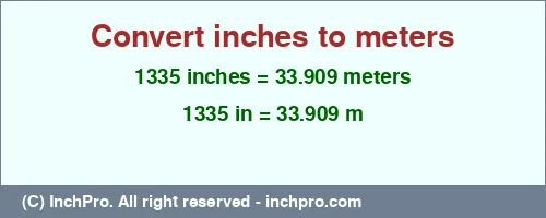 1335 inches to m is equal to 33.909 (m) Result converting 1335 inches to m = 33.909 meters