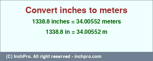1338.8 inches to m is equal to 34.00552 (m) Result converting 1338.8 inches to m = 34.00552 meters