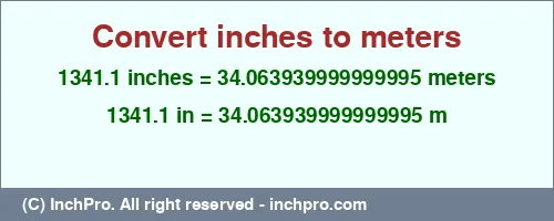 Result converting 1341.1 inches to m = 34.063939999999995 meters