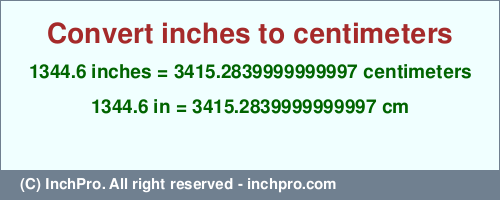 Result converting 1344.6 inches to cm = 3415.2839999999997 centimeters