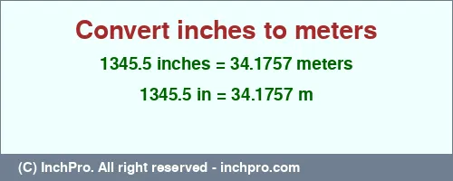 1345.5 inches to m is equal to 34.1757 (m) Result converting 1345.5 inches to m = 34.1757 meters