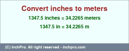 1347.5 inches to m is equal to 34.2265 (m) Result converting 1347.5 inches to m = 34.2265 meters