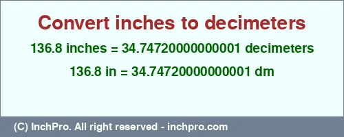 136.8 inches to dm is equal to 34.74720000000001 (dm) Result converting 136.8 inches to dm = 34.74720000000001 decimeters